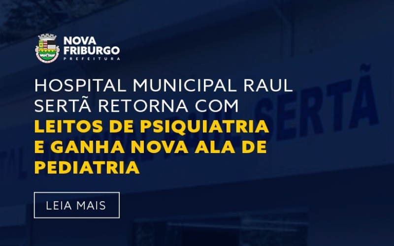 HOSPITAL MUNICIPAL RAUL SERTÃ RETORNA COM LEITOS DE PSIQUIATRIA E GANHA NOVA ALA DE PEDIATRIA